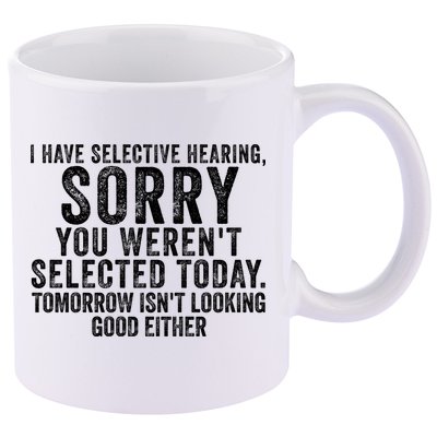 I Have Selective Hearing You Werent Selected Short Sleeve 11oz C Handle Ceramic Mug