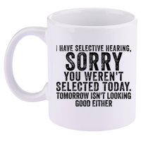 I Have Selective Hearing You Werent Selected Short Sleeve 11oz C Handle Ceramic Mug