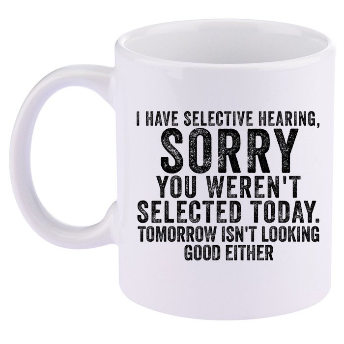 I Have Selective Hearing You Werent Selected Short Sleeve 11oz C Handle Ceramic Mug