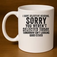 I Have Selective Hearing You Werent Selected Short Sleeve 11oz C Handle Ceramic Mug