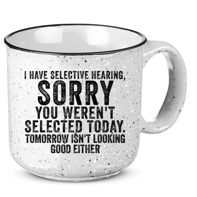 I Have Selective Hearing You Werent Selected Short Sleeve 15oz Campfire Ceramic Mug