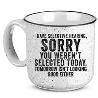 I Have Selective Hearing You Werent Selected Short Sleeve 15oz Campfire Ceramic Mug