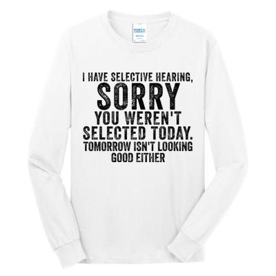 I Have Selective Hearing You Werent Selected Short Sleeve Tall Long Sleeve T-Shirt
