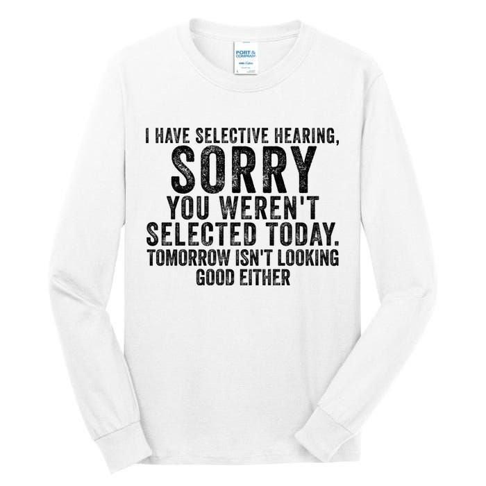 I Have Selective Hearing You Werent Selected Short Sleeve Tall Long Sleeve T-Shirt