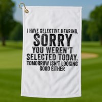 I Have Selective Hearing You Werent Selected Short Sleeve Golf Towel