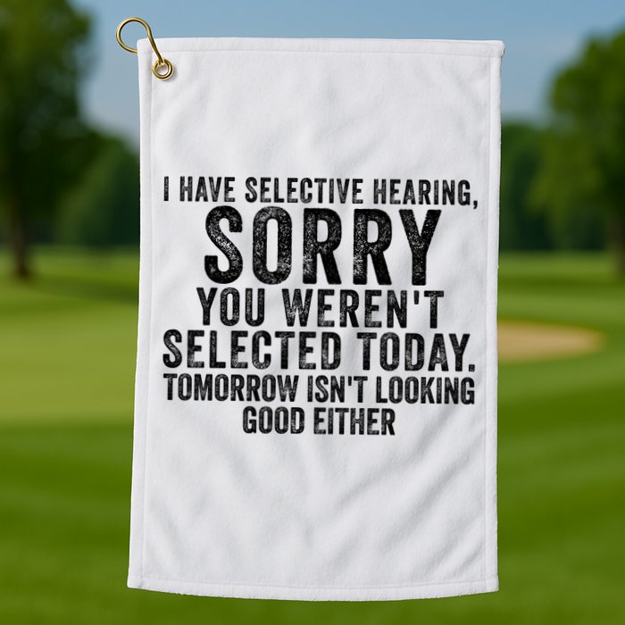 I Have Selective Hearing You Werent Selected Short Sleeve Golf Towel