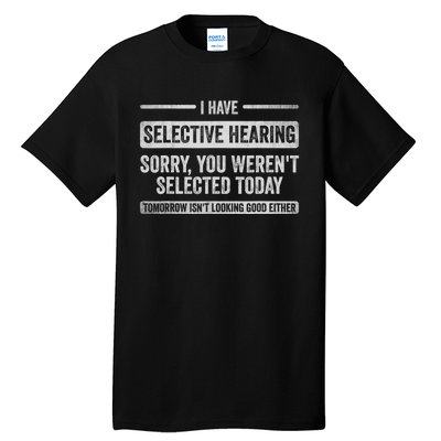 I Have Selective Hearing You Weren't Selected Today Funny Tall T-Shirt