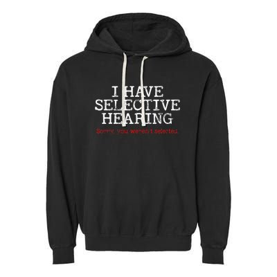 I Have Selective Hearing Sorry You WerenT Selected Funny Garment-Dyed Fleece Hoodie