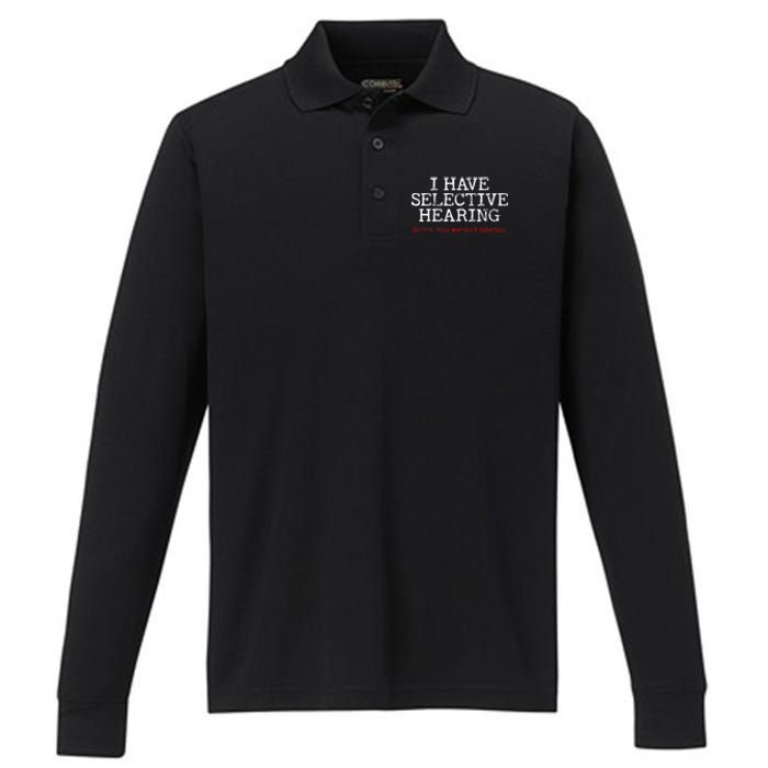 I Have Selective Hearing Sorry You WerenT Selected Funny Performance Long Sleeve Polo