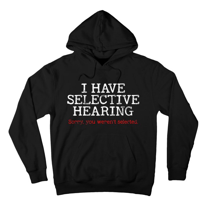 I Have Selective Hearing Sorry You WerenT Selected Funny Hoodie