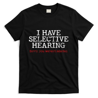 I Have Selective Hearing Sorry You WerenT Selected Funny T-Shirt