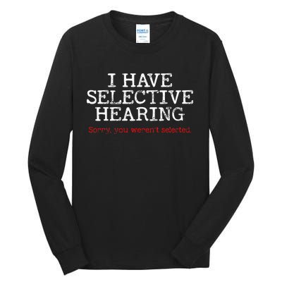 I Have Selective Hearing Sorry You WerenT Selected Funny Tall Long Sleeve T-Shirt