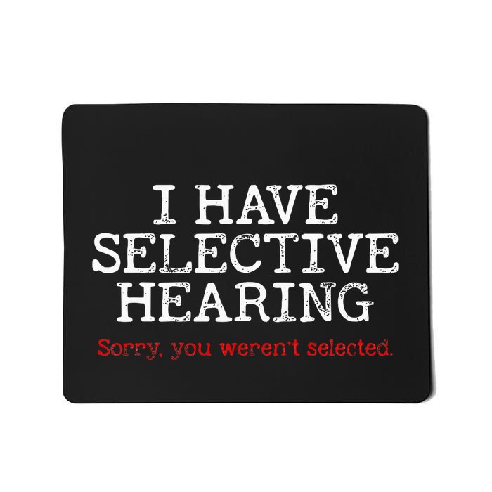 I Have Selective Hearing Sorry You WerenT Selected Funny Mousepad