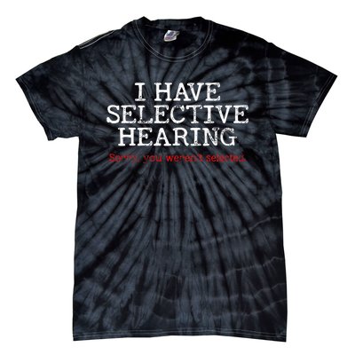 I Have Selective Hearing Sorry You WerenT Selected Funny Tie-Dye T-Shirt