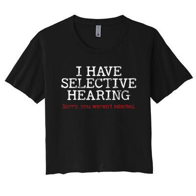 I Have Selective Hearing Sorry You WerenT Selected Funny Women's Crop Top Tee