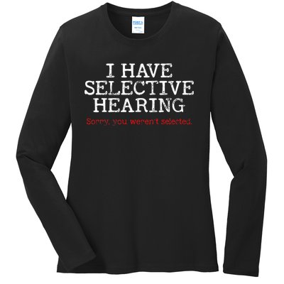 I Have Selective Hearing Sorry You WerenT Selected Funny Ladies Long Sleeve Shirt