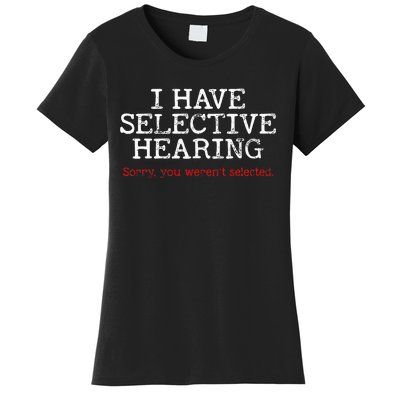 I Have Selective Hearing Sorry You WerenT Selected Funny Women's T-Shirt