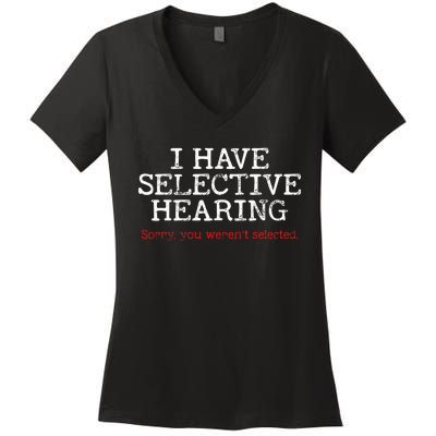 I Have Selective Hearing Sorry You WerenT Selected Funny Women's V-Neck T-Shirt