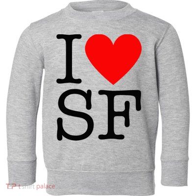 I Heart San Francisco I Love Sf Toddler Sweatshirt