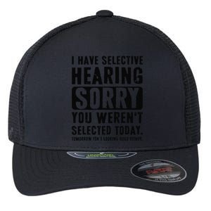 I Have Selective Hearing Sorry You WerenT Selected Funny Flexfit Unipanel Trucker Cap