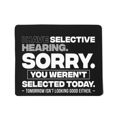 I Have Selective Hearing. Sorry! You WerenT Selected Today Mousepad