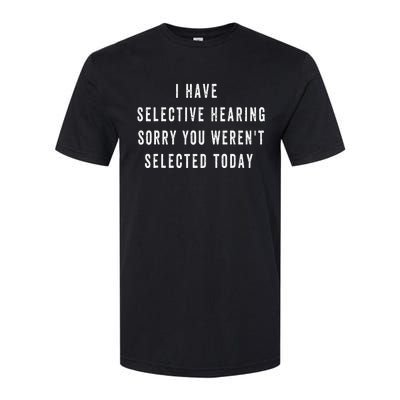 I Have Selective Hearing You Were Not Selected Funny Softstyle CVC T-Shirt