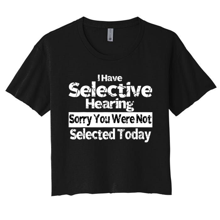 I Have Selective Hearing You Were Not Selected Funny Women's Crop Top Tee