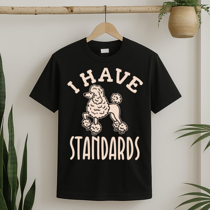I Have Standards Poodle Standard Poodle T-Shirt