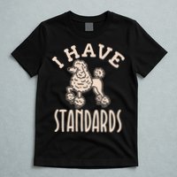 I Have Standards Poodle Standard Poodle T-Shirt