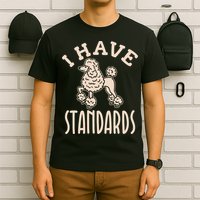 I Have Standards Poodle Standard Poodle T-Shirt
