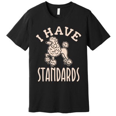 I Have Standards Poodle Standard Poodle Premium T-Shirt