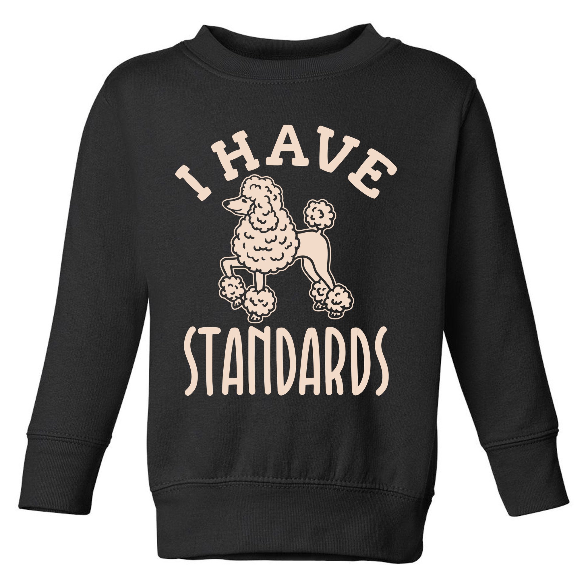 I Have Standards Poodle Standard Poodle Toddler Sweatshirt