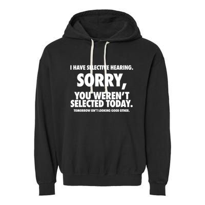 I Have Selective Hearing Sorry You WerenT Selected Today Garment-Dyed Fleece Hoodie
