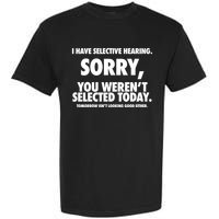 I Have Selective Hearing Sorry You WerenT Selected Today Garment-Dyed Heavyweight T-Shirt