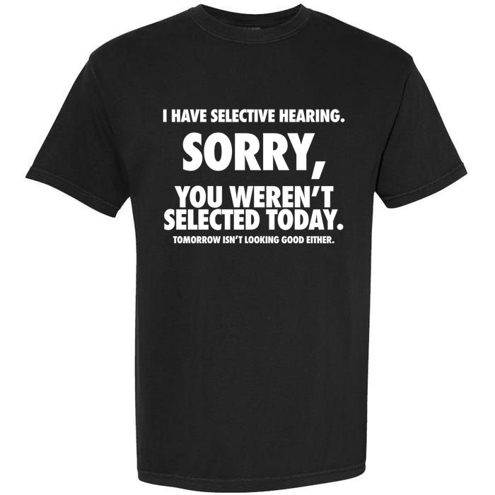I Have Selective Hearing Sorry You WerenT Selected Today Garment-Dyed Heavyweight T-Shirt