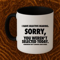 I Have Selective Hearing Sorry You WerenT Selected Today Mug