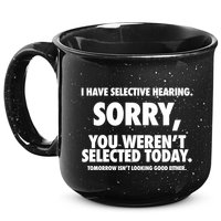 I Have Selective Hearing Sorry You WerenT Selected Today 15oz Campfire Ceramic Mug