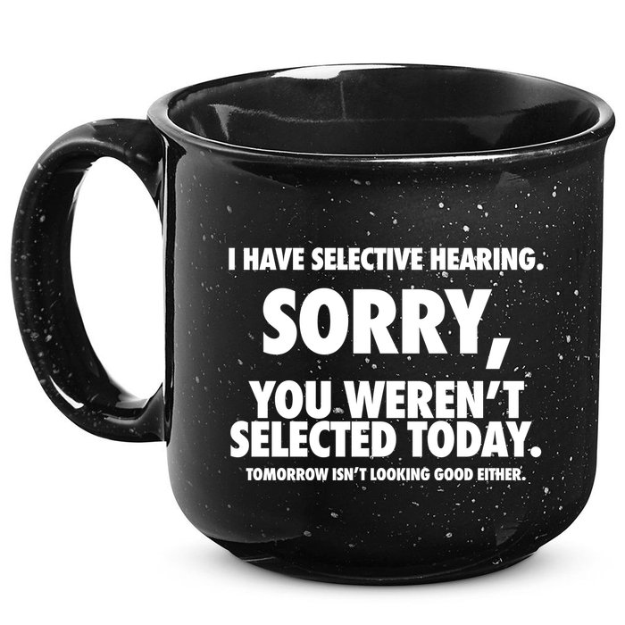 I Have Selective Hearing Sorry You WerenT Selected Today 15oz Campfire Ceramic Mug
