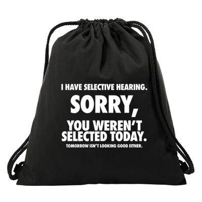 I Have Selective Hearing Sorry You WerenT Selected Today Drawstring Bag