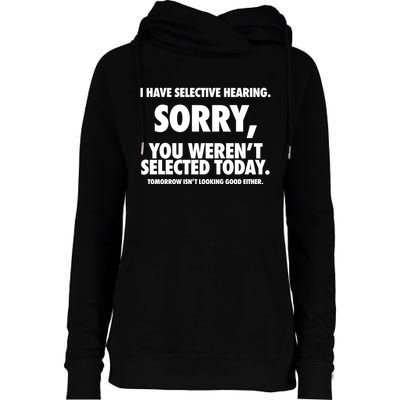 I Have Selective Hearing Sorry You WerenT Selected Today Womens Funnel Neck Pullover Hood