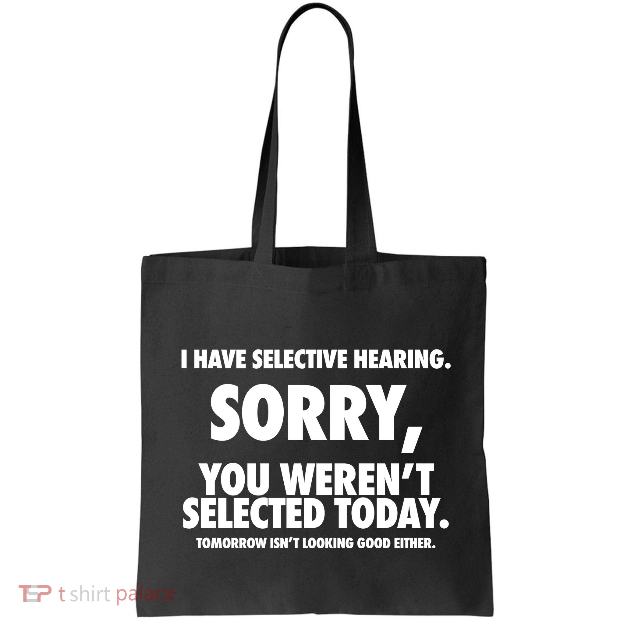 I Have Selective Hearing Sorry You WerenT Selected Today Bag