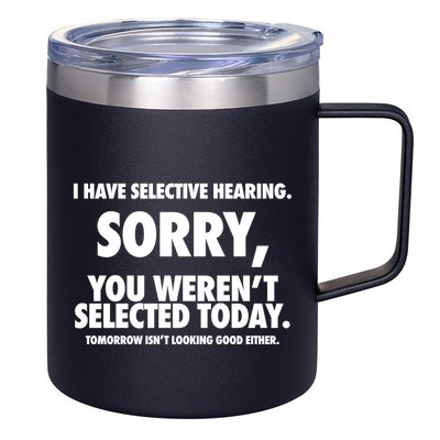 I Have Selective Hearing Sorry You WerenT Selected Today 12oz Stainless Steel Coffee Mug