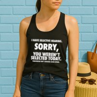 I Have Selective Hearing Sorry You WerenT Selected Today Womens Tank Top
