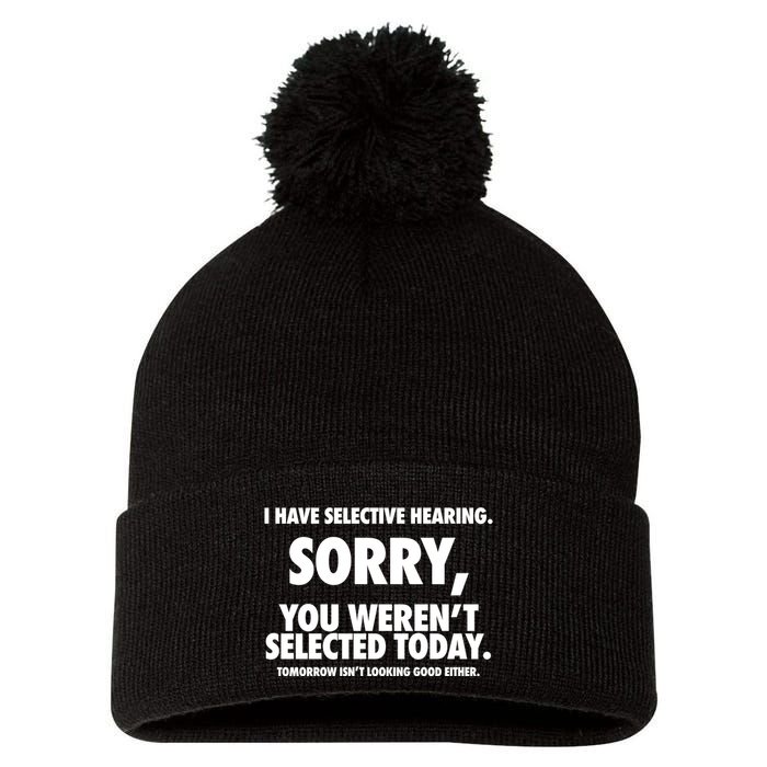 I Have Selective Hearing Sorry You WerenT Selected Today Pom Pom 12in Knit Beanie