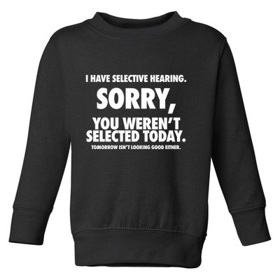 I Have Selective Hearing Sorry You WerenT Selected Today Toddler Sweatshirt