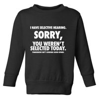 I Have Selective Hearing Sorry You WerenT Selected Today Toddler Sweatshirt