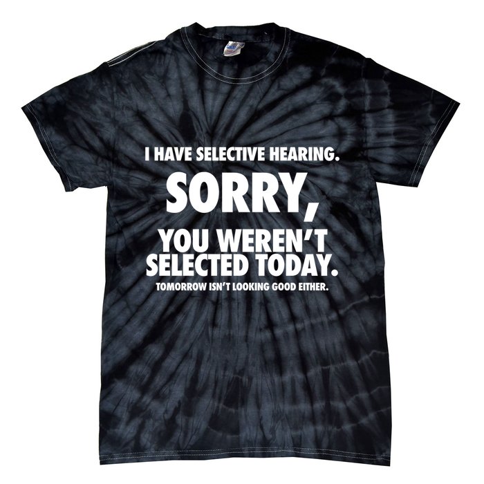 I Have Selective Hearing Sorry You WerenT Selected Today Tie-Dye T-Shirt