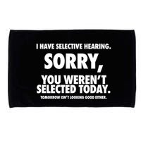 I Have Selective Hearing Sorry You WerenT Selected Today Microfiber Hand Towel