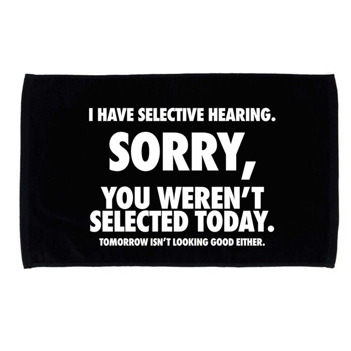 I Have Selective Hearing Sorry You WerenT Selected Today Microfiber Hand Towel