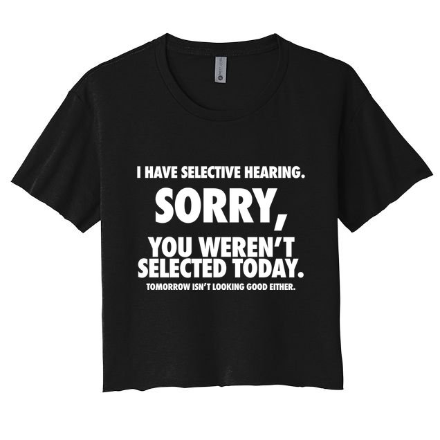 I Have Selective Hearing Sorry You WerenT Selected Today Crop Top